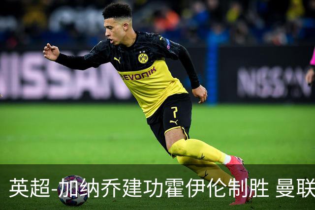 英超-加纳乔建功霍伊伦制胜 曼联2-1布伦特福德